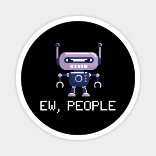 EW PEOPLE Funny Robot Lovers Perfect  Anti Social Gift Magnet